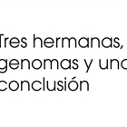 Tres hermanas, dos genomas y una conclusin