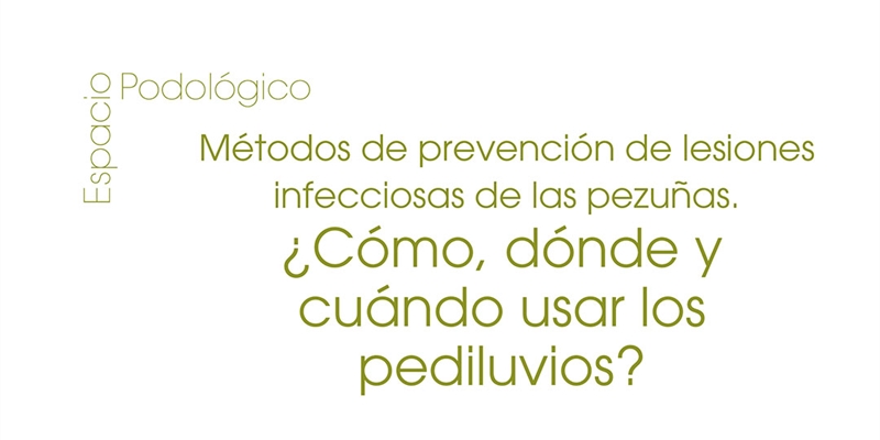 M�todos de prevenci�n de lesiones infecciosas de las pezu�as: �C�mo, d�nde y cu�ndo usar los pediluvios?