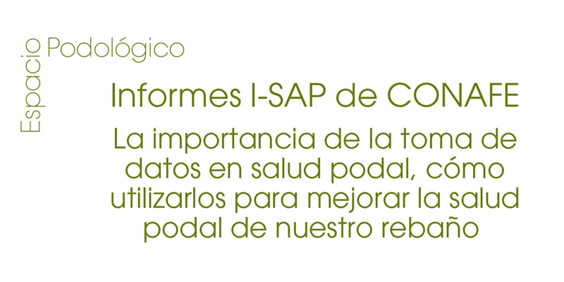 Informes I-SAP de CONAFE: La importancia de la toma de datos en salud podal, c�mo utilizarlos para mejorar la salud podal de nuestro reba�o